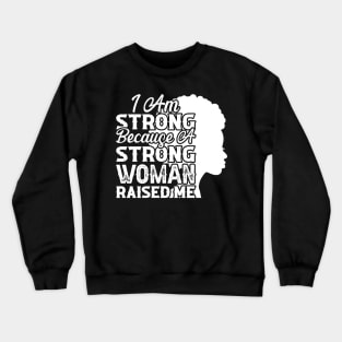 I am strong because a strong woman raised me, Black History Month Crewneck Sweatshirt